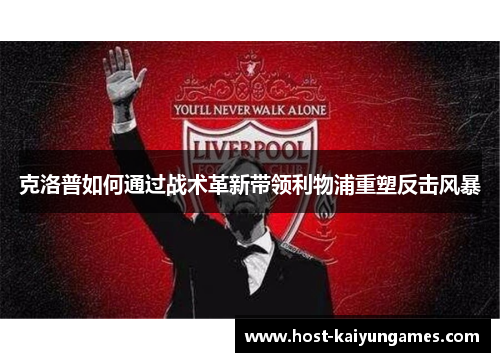 克洛普如何通过战术革新带领利物浦重塑反击风暴