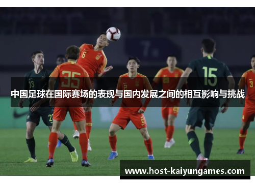 中国足球在国际赛场的表现与国内发展之间的相互影响与挑战