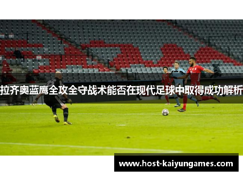 拉齐奥蓝鹰全攻全守战术能否在现代足球中取得成功解析