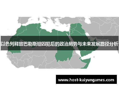 以色列释放巴勒斯坦囚犯后的政治局势与未来发展路径分析
