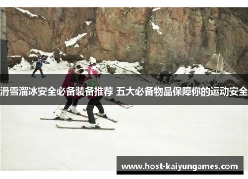 滑雪溜冰安全必备装备推荐 五大必备物品保障你的运动安全