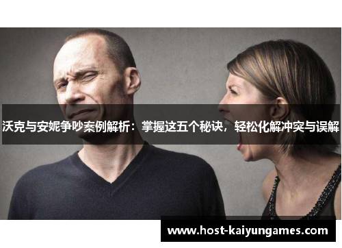 沃克与安妮争吵案例解析：掌握这五个秘诀，轻松化解冲突与误解