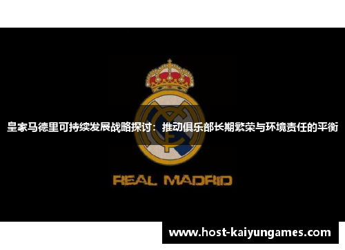 皇家马德里可持续发展战略探讨：推动俱乐部长期繁荣与环境责任的平衡