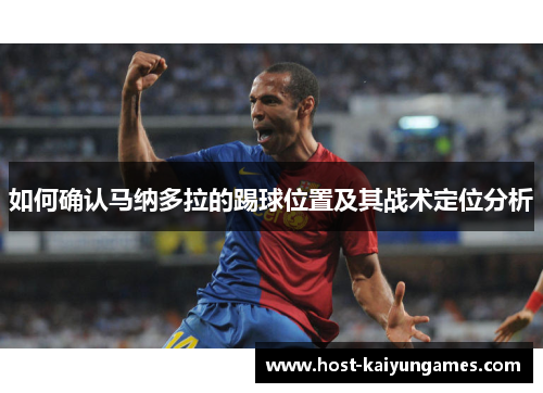 如何确认马纳多拉的踢球位置及其战术定位分析 如何确认马纳多拉的踢球位置及其战术定位分析