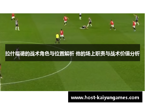 拉什福德的战术角色与位置解析 他的场上职责与战术价值分析 拉什福德的战术角色与位置解析 他的场上职责与战术价值分析
