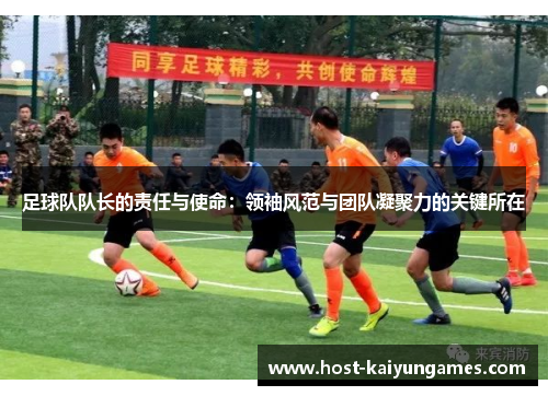 足球队队长的责任与使命：领袖风范与团队凝聚力的关键所在