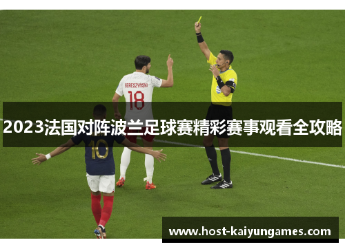 2023法国对阵波兰足球赛精彩赛事观看全攻略 2023法国对阵波兰足球赛精彩赛事观看全攻略