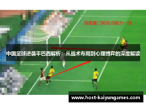 中国足球逆袭平巴西解析:从战术布局到心理博弈的深度解读 中国足球逆袭平巴西解析:从战术布局到心理博弈的深度解读