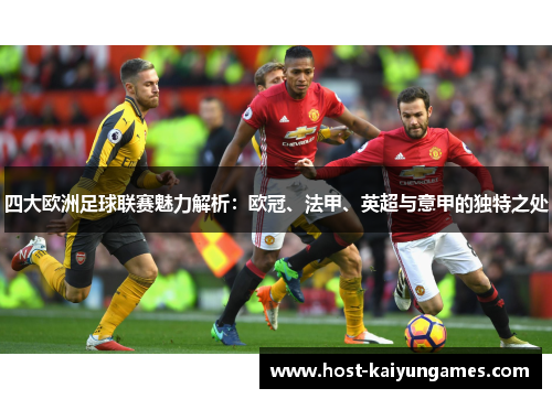 四大欧洲足球联赛魅力解析:欧冠、法甲、英超与意甲的独特之处 四大欧洲足球联赛魅力解析:欧冠、法甲、英超与意甲的独特之处