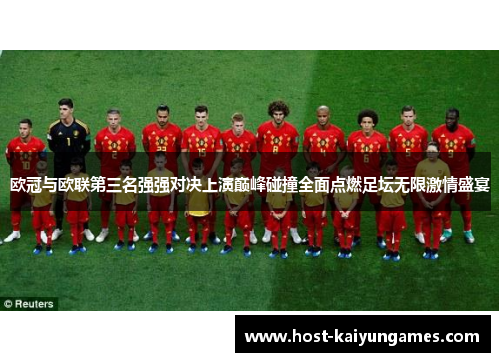 欧冠与欧联第三名强强对决上演巅峰碰撞全面点燃足坛无限激情盛宴 欧冠与欧联第三名强强对决上演巅峰碰撞全面点燃足坛无限激情盛宴