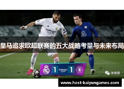皇马追求欧超联赛的五大战略考量与未来布局 皇马追求欧超联赛的五大战略考量与未来布局