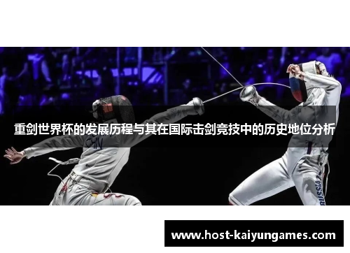 重剑世界杯的发展历程与其在国际击剑竞技中的历史地位分析 重剑世界杯的发展历程与其在国际击剑竞技中的历史地位分析