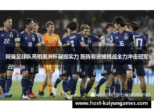 阿曼足球队亮相美洲杯展现实力 新阵容迎接挑战全力冲击冠军
