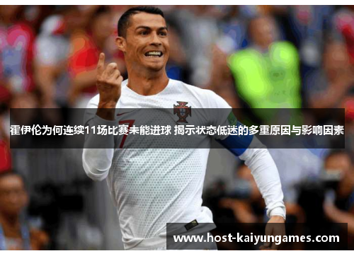 霍伊伦为何连续11场比赛未能进球 揭示状态低迷的多重原因与影响因素