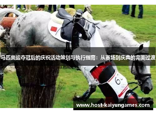 马匹奥运夺冠后的庆祝活动策划与执行指南：从赛场到庆典的完美过渡